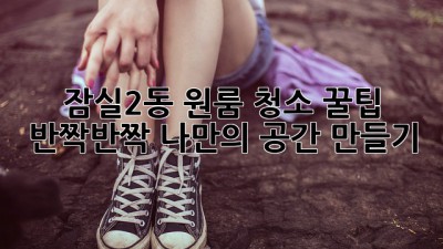 잠실2동 원룸 청소 꿀팁🍯: ✨반짝반짝✨ 나만의 공간 만들기!