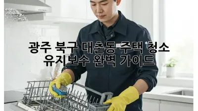 광주 북구 대촌동 주택 청소 유지보수 완벽 가이드