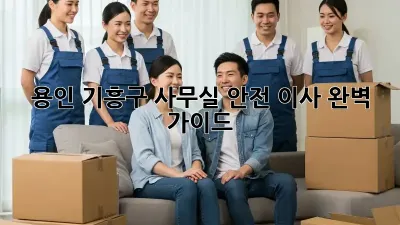 용인 기흥구 사무실 안전 이사 완벽 가이드